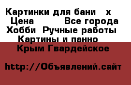 Картинки для бани 17х27 › Цена ­ 350 - Все города Хобби. Ручные работы » Картины и панно   . Крым,Гвардейское